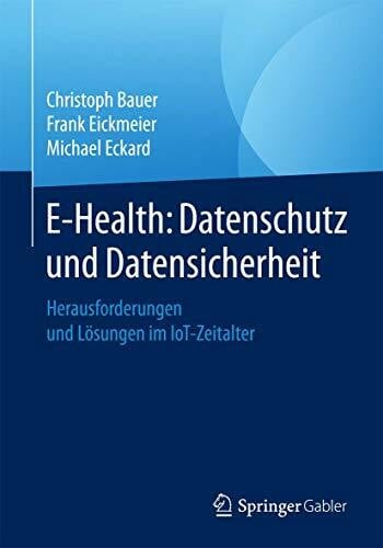 Eckard, Michael E-Health: Datenschutz und Datensicherheit: Herausforderungen und Lösungen im IoT-Zeitalter