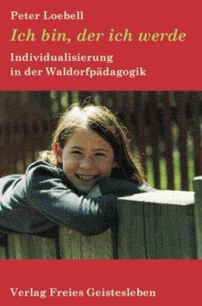 Loebell, Peter Ich bin, der ich werde: Individualisierung in der Waldorfpädagogik