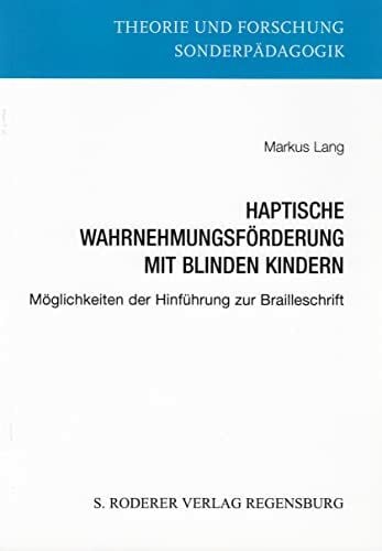 Lang, Markus Haptische Wahrnehmungsförderung mit blinden Kindern: Möglichkeiten der Hinführung zur Brailleschrift (Theorie und Forschung. Sonderpädagogik)