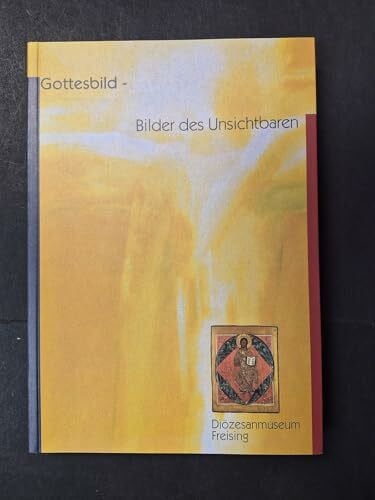 Steiner, Peter B. Gottesbild - Bilder des Unsichtbaren: Diözesanmuseum für christliche Kunst des Erzbistums München und Freising: Kataloge und Schriften