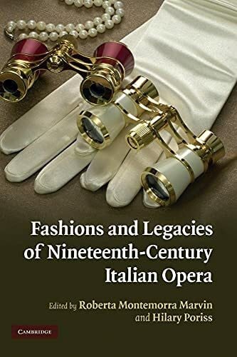 Poriss, Hilary Fashions and Legacies of Nineteenth-Century Italian Opera