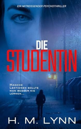 Lynn, H. M. Die Studentin: Ein packender Psychothriller mit Suchtpotenzial (H.M. Lynn – Psychothriller-Sammlung)