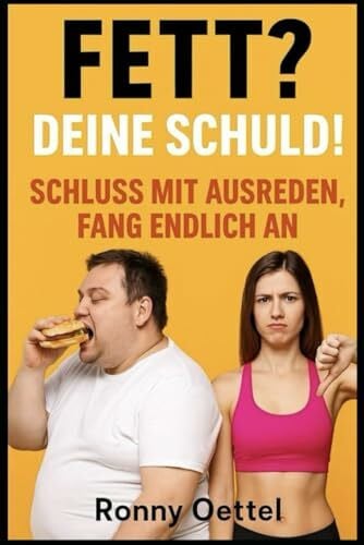 Oettel, Ronny Fett? Deine Schuld! – Schluss mit Ausreden, fang endlich an: Die schonungslose Wahrheit über Kohlenhydrate, Abnehmen und Nahrungsergänzung – ein 30-Tage-Plan für echte Ergebnisse.