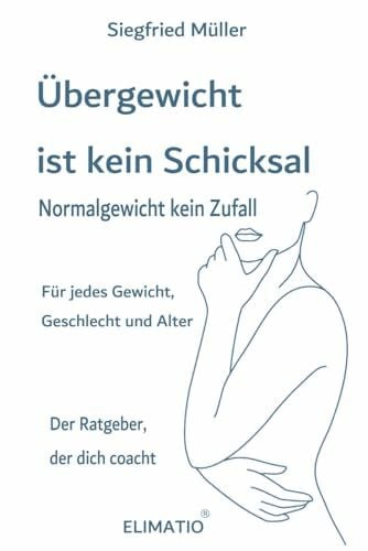 Müller, Siegfried Übergewicht ist kein Schicksal- Normalgewicht kein Zufall: Der außergewöhnliche Ratgeber, der dich coacht