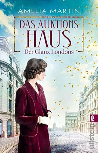 Martin, Amelia Das Auktionshaus: Der Glanz Londons | Die bewegende Saga um eine junge Frau, die um ihren Traum und ihre große Liebe kämpft (Die Auktionshausserie, Band 1)