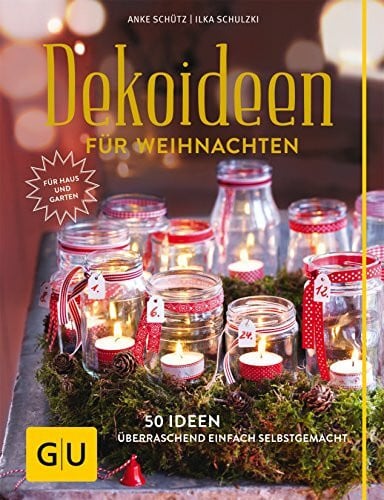 Schütz, Anke Dekoideen für Weihnachten: 50 Ideen - überraschend einfach selbstgemacht. Button: Für Haus und Garten (GU Garten Extra)