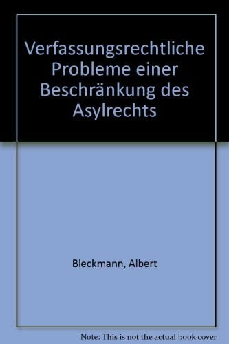 Bleckmann, Albert Verfassungsrechtliche Probleme einer Beschränkung des Asylrechts: Zur Notwendigkeit der Harmonisierung des Asylrechts im Zuge des Europäischen Einigungsprozesses