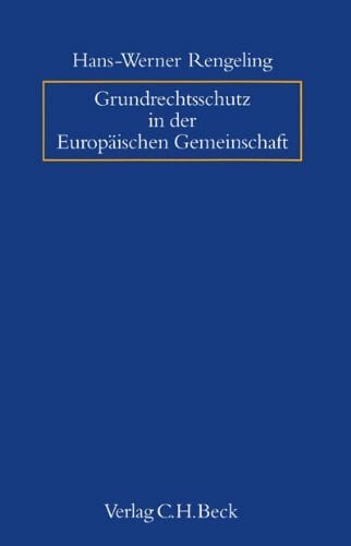 Rengeling, Hans-Werner Grundrechtsschutz in der Europäischen Gemeinschaft. Bestandsaufnahme und Analyse der Rechtsprechung des Europäischen Gerichtshofs zum Schutz der Grundrechte als allgemeine Rechtsgrundsätze