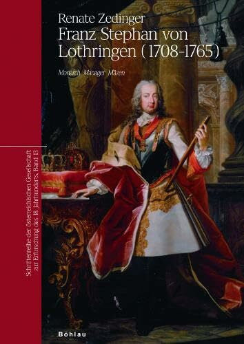 Schmale, Prof. Dr. Wolfgang Franz Stephan von Lothringen (1708-1765): Monarch Manager Mäzen (Schriftenreihe der oesterreichischen Gesellschaft zur Erforschung des 18. Jahrhunderts, Band 13)
