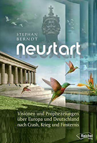 Berndt, Stephan Neustart: Visionen und Prophezeiungen über Europa und Deutschland nach Crash, Krieg und Finsternis