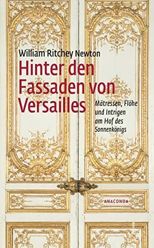 Künzli, Lis Hinter den Fassaden von Versailles: Mätressen, Flöhe und Intrigen am Hof des Sonnenkönigs