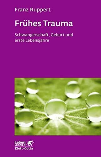Ruppert, Franz Frühes Trauma (Leben Lernen, Bd. 270): Schwangerschaft, Geburt und erste Lebensjahre