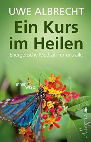 Albrecht, Uwe Ein Kurs im Heilen: Energetische Medizin für uns alle
