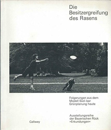 Aicher, Otl Die Besitzergreifung des Rasens. Folgerungen aus dem Modell Süd-Isar Grünplanung heute