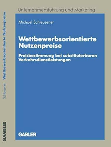 Schleusener, Michael Wettbewerbsorientierte Nutzenpreise . Preisbestimmung bei substituierbaren Verkehrsdienstleistungen (Unternehmensführung und Marketing, 39, Band 39)