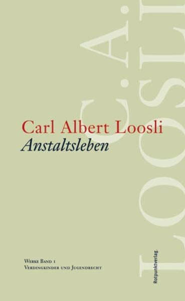 Loosli, Carl Albert Anstaltsleben: Verdingkinder und Jugendrecht