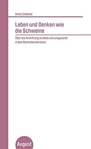 Châtelet, Gilles Leben und Denken wie die Schweine: Über die Anstiftung zu Neid und Langeweile in den Marktdemokratien