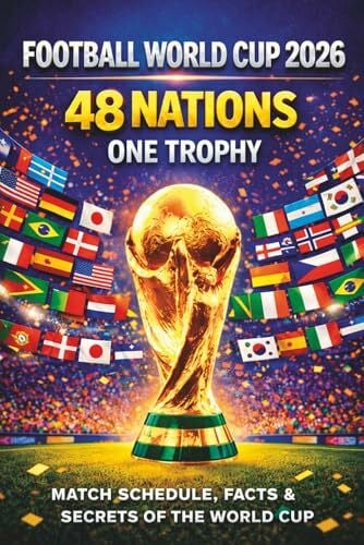 Walker, Julian Football World Cup 2026 - 48 Nations, One Trophy: Match Schedule, Teams, Facts and Secrets of the World Cup