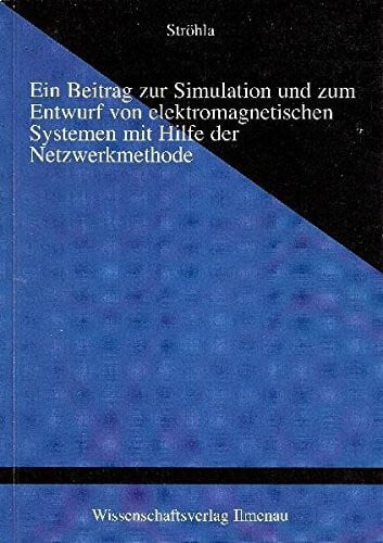 Ströhla, Tom Ein Beitrag zur Simulation und zum Entwurf von elektromagnetischen Systemen mit Hilfe der Netzwerkmethode