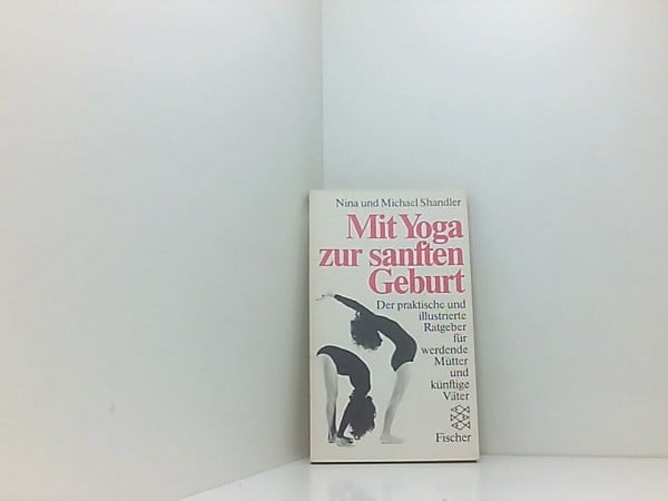 Shandler, Michael Mit Yoga zur sanften Geburt. Der praktische illustrierte Ratgeber für werdende Mütter und künftige Väter