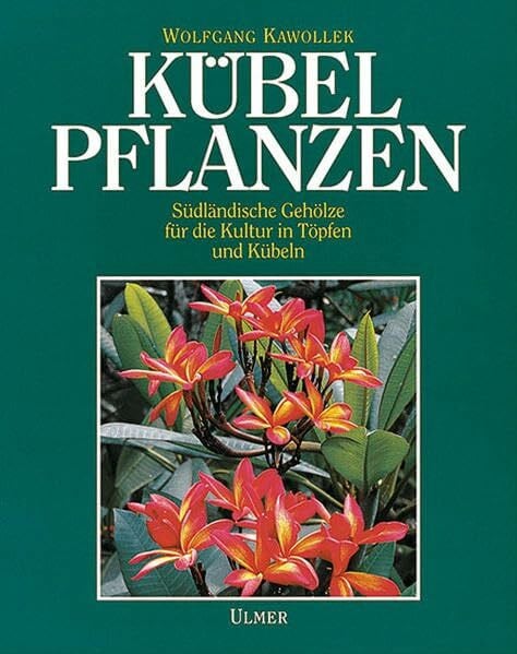 Kawollek, Wolfgang Kübelpflanzen: Südländische Gehölze für die Kultur in Töpfen und Kübeln