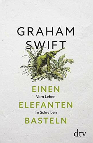 Swift, Graham Einen Elefanten basteln: Vom Leben im Schreiben