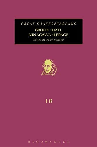 Holland, Peter Brook, Hall, Ninagawa, Lepage: Great Shakespeareans: Volume XVIII
