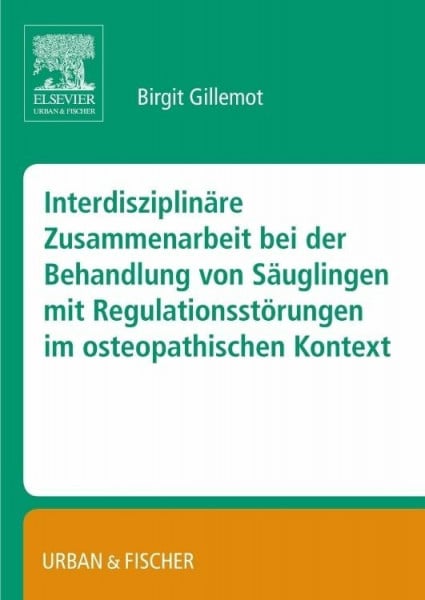 Gillemot, Birgit Interdisziplinäre Zusammenarbeit bei der Behandlung von Säuglingen mit Regulationsstörungen im osteopathischen Kontext