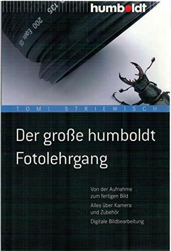 Striewisch, Tom! Der große humboldt Fotolehrgang: Von der Aufnahme zum fertigen Bild. Alles über Kamera und Zubehör. Digitale Bildbearbeitung (humboldt - Freizeit & Hobby)