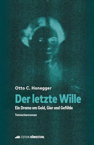 Honegger, Otto C. Der letzte Wille: Ein Drama um Geld, Gier und Gefühle