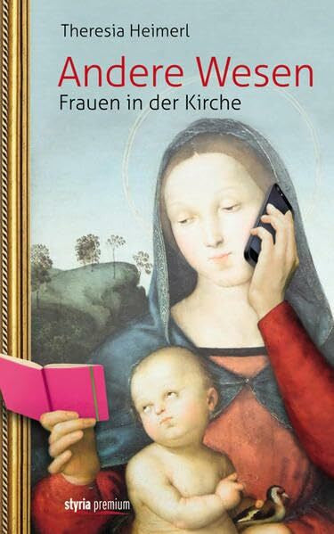Theresia Heimerl Andere Wesen: Frauen in der Kirche