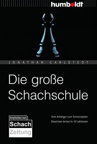 Carlstedt, Jonathan Die große Schachschule: Vom Anfänger zum Turnierspieler. Gewinnen lernen in 10 Lektionen. (humboldt - Freizeit & Hobby)