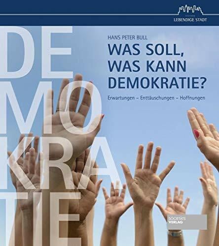 Hans Peter Bull Was soll, was kann Demokratie? Einführung. Definitionen und Grundlagen demokratischer Systeme. Ausprägungen und gesellschaftliche Rahmenbedingungen. ... Erwartungen – Enttäuschungen – Hoffnungen