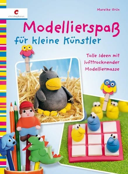 Grün, Mareike Modellierspaß für kleine Künstler: Tolle Ideen mit lufttrocknender Modelliermasse