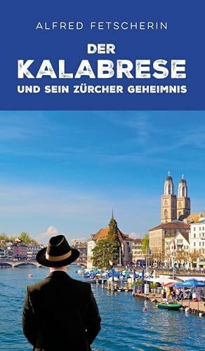 Fetscherin, Alfred Der Kalabrese und sein Zürcher Geheimnis