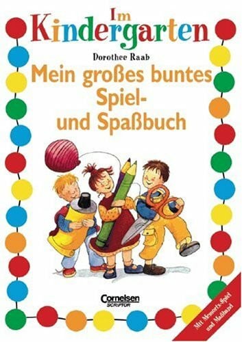 Raab, Dorothee Dorothee Raab - Im Kindergarten: Im Kindergarten, Mein großes buntes Spiel- und Spaßbuch