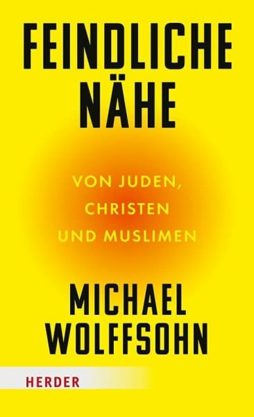 Wolffsohn, Michael Feindliche Nähe: Von Juden, Christen und Muslimen