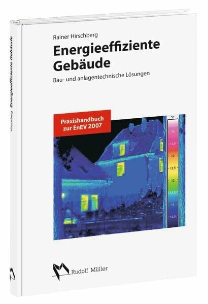 Hirschberg, Rainer Energieeffiziente Gebäude: Bau- und anlagentechnische Lösungen. Vereinfachte Verfahren zur energetischen Bewertung. Praxishandbuch zur EnEV 2007