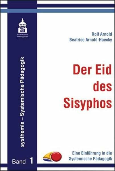 Arnold-Haecky, Beatrice Der Eid des Sisyphos: Eine Einführung in die Systemische Pädagogik (systhemia - Systemische Pädagogik)
