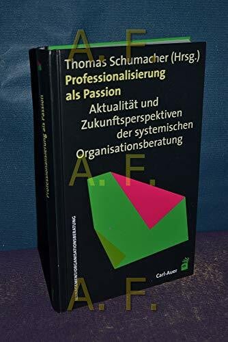 Schumacher, Thomas Professionalisierung als Passion: Aktualität und Zukunftsperspektiven der systemischen Organisationsberatung