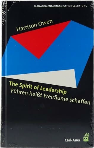 Owen, Harrison The Spirit of Leadership: Führen heißt Freiräume schaffen