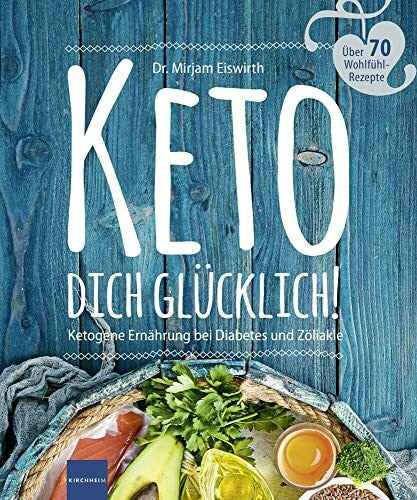 Eiswirth, Mirjam KETO DICH GLÜCKLICH!: Ketogene Ernährung bei Diabetes und Zöliakie