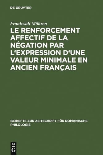 Möhren, Frankwalt Le renforcement affectif de la négation par l'expression d'une valeur minimale en ancien français (Beihefte zur Zeitschrift für romanische Philologie, 175, Band 175)