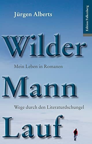 Alberts, Jürgen Wilder Mann Lauf. Mein Leben in Romanen.: Wege durch den Literaturdschungel