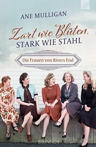Mulligan, Ane Zart wie Blüten, stark wie Stahl: Die Frauen von Rivers End (Felicitas Brandt, Faith.Hope.Love)