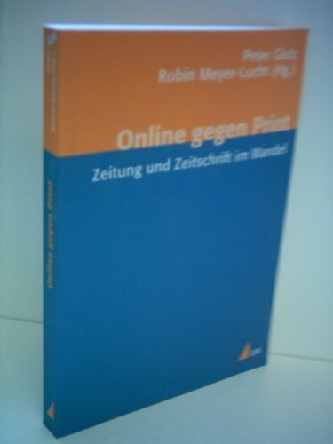 Meyer-Lucht, Robin Online gegen Print: Zeitung und Zeitschrift im Wandel (Medien und Märkte)