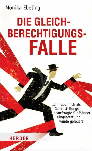 Ebeling, Monika Die Gleichberechtigungsfalle: Ich habe mich als Gleichstellungsbeauftragte für Männer eingesetzt und wurde gefeuert