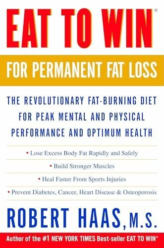 Haas, Robert Eat to Win for Permanent Fat Loss: The Revolutionary Fat-Burning Diet for Peak Mental and Physical Performance and Optimum Health