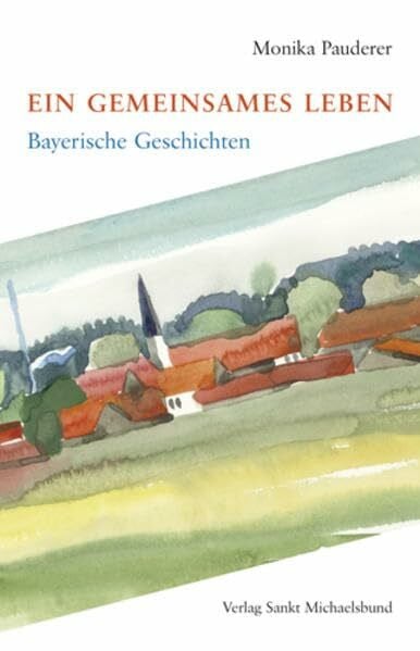 Monika Pauderer Ein gemeinsames Leben: Bayerische Geschichten