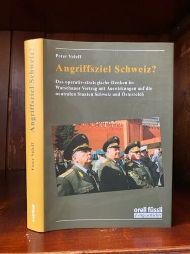 Veleff, Peter Angriffsziel Schweiz?: Das operativ-strategische Denken im Warschauer-Vertrag mit Auswirkungen auf die neutralen Staaten Sc